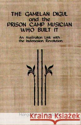The Gamelan Digul and the Prison Camp Musician Who Built It: An Australian Link with the Indonesian Revolution [With CD] Margaret J. Kartomi Rahayu Supanggah Judith Becker 9781580460880