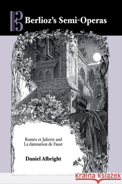 Berlioz's Semi-Operas: Roméo Et Juliette and La Damnation de Faust Albright, Daniel 9781580460941 University of Rochester Press