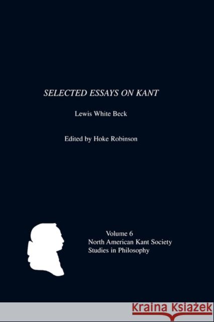 Selected Essays on Kant by Lewis White Beck Hoke Robinson Lewis White Beck 9781580461177 University of Rochester Press