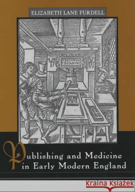 Publishing and Medicine in Early Modern England Elizabeth Lane Furdell 9781580461191 University of Rochester Press