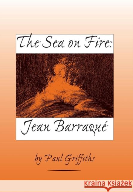 The Sea on Fire: Jean Barraqué Griffiths, Paul 9781580461412