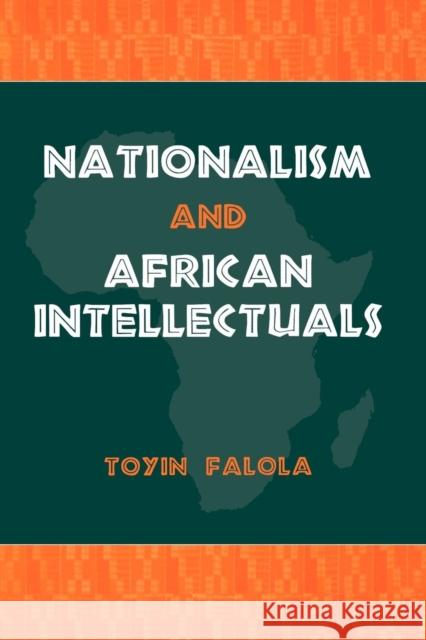 Nationalism and African Intellectuals Toyin Falola 9781580461498 University of Rochester Press