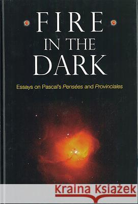 Fire in the Dark: Essays on Pascal's Pensées and Provinciales Natoli, Charles M. 9781580461870