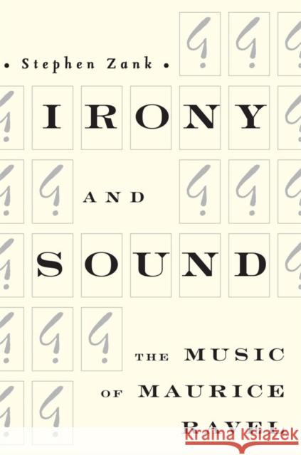 Irony and Sound: The Music of Maurice Ravel Stephen Zank 9781580461894 University of Rochester Press