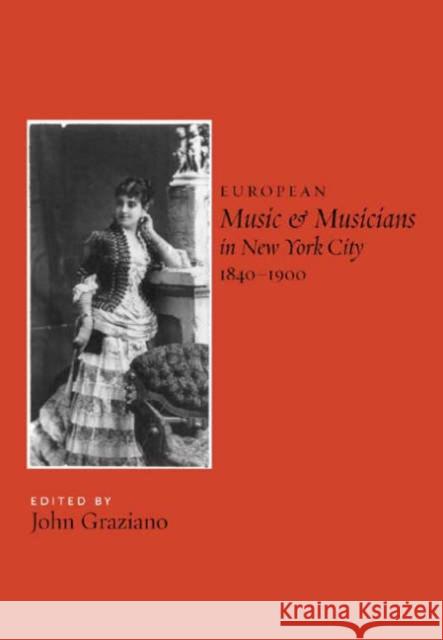 European Music and Musicians in New York City, 1840-1900 John Graziano 9781580462037 University of Rochester Press