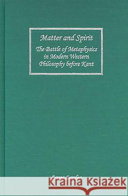 Matter and Spirit: The Battle of Metaphysics in Modern Western Philosophy Before Kant James Lawler 9781580462211