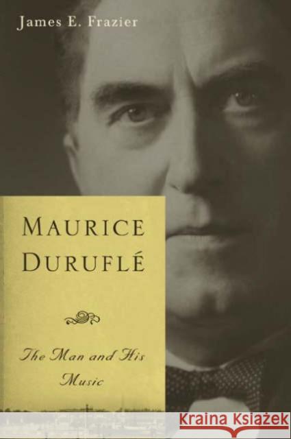 Maurice Duruflé: The Man and His Music Frazier, James E. 9781580462273