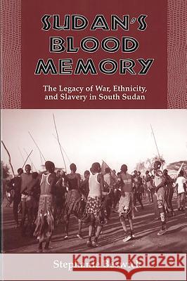 Sudan's Blood Memory: The Legacy of War, Ethnicity, and Slavery in South Sudan Beswick, Stephanie 9781580462310