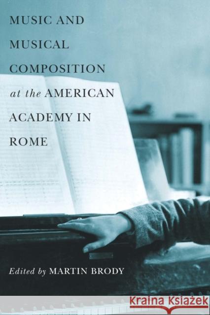 Music and Musical Composition at the American Academy in Rome Martin Brody 9781580462457 University of Rochester Press