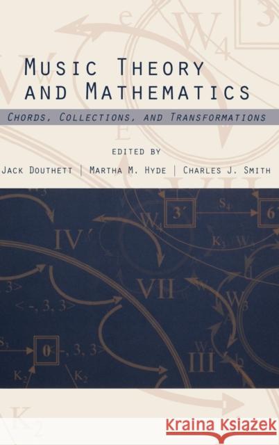 Music Theory and Mathematics: Chords, Collections, and Transformations Jack Douthett Martha Hyde Charles Smith 9781580462662 University of Rochester Press