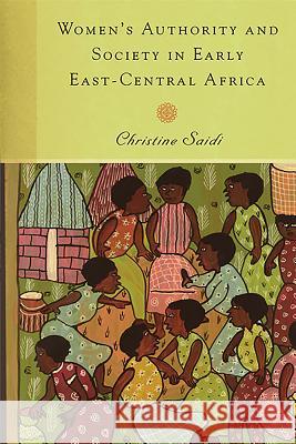 Women's Authority and Society in Early East-Central Africa Christine Saidi 9781580463270