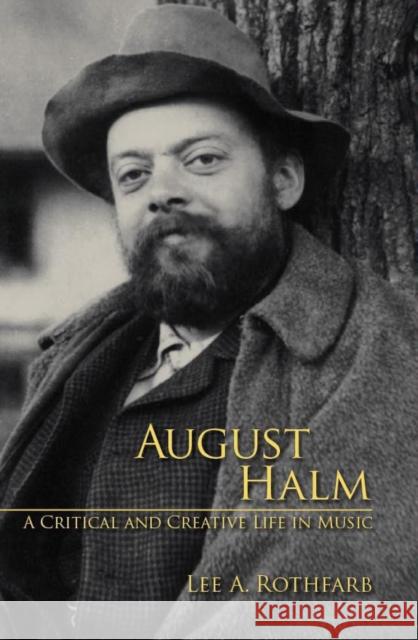 August Halm: A Critical and Creative Life in Music Lee Rothfarb 9781580463294 University of Rochester Press