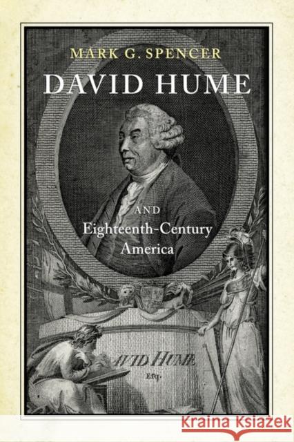 David Hume and Eighteenth-Century America Mark G. Spencer 9781580463447 University of Rochester Press