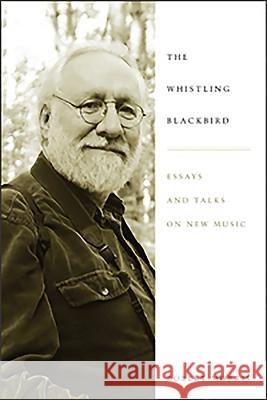 Whistling Blackbird: Essays and Talks on New Music Robert Morris 9781580463492