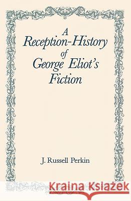 A Reception-History of George Eliot's Fiction J. Russell Perkins 9781580463775 University of Rochester Press