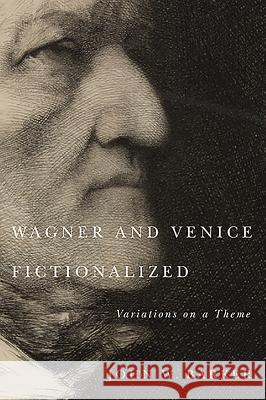 Wagner and Venice Fictionalized: Variations on a Theme John W Barker 9781580464109 0