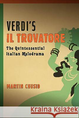 Verdi's Il Trovatore: The Quintessential Italian Melodrama Chusid, Martin 9781580464222