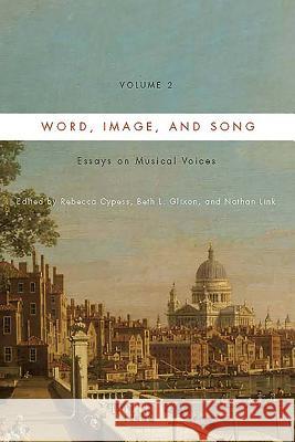 Word, Image, and Song, Vol. 2: Essays on Musical Voices Rebecca Cypess 9781580464307