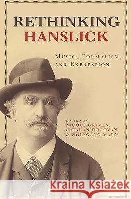 Rethinking Hanslick: Music, Formalism, and Expression Nicole Grimes 9781580464321