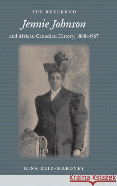 The Reverend Jennie Johnson and African Canadian History, 1868-1967 Nina Reid Maroney 9781580464475