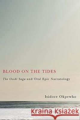 Blood on the Tides: The Ozidi Saga and Oral Epic Narratology Isidore Okpewho 9781580464871 University of Rochester Press