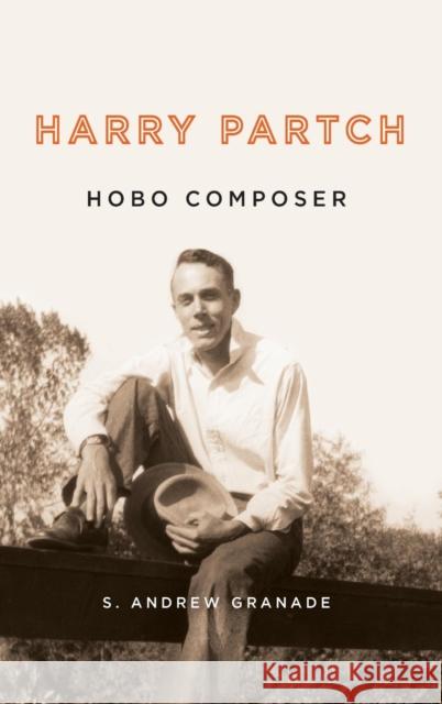 Harry Partch, Hobo Composer S. Andrew Granade 9781580464956 University of Rochester Press