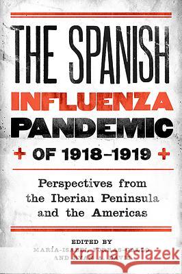 The Spanish Influenza Pandemic of 1918-1919: Perspectives from the Iberian Peninsula and the Americas Mar Porras-Gallo Ryan A. Davis 9781580464963 University of Rochester Press