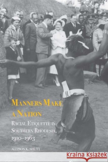 Manners Make a Nation: Racial Etiquette in Southern Rhodesia, 1910-1963 Allison K. Shutt 9781580465205 BOYDELL PRESS