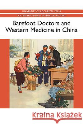 Barefoot Doctors and Western Medicine in China Xiaoping Fang 9781580465212