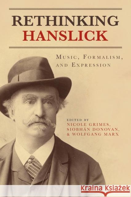 Rethinking Hanslick: Music, Formalism, and Expression Nicole Grimes Siobh Donovan Wolfgang Marx 9781580465229