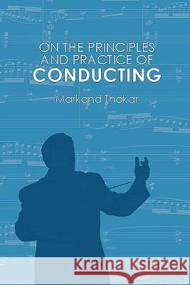 On the Principles and Practice of Conducting Markand Thakar 9781580465403 University of Rochester Press