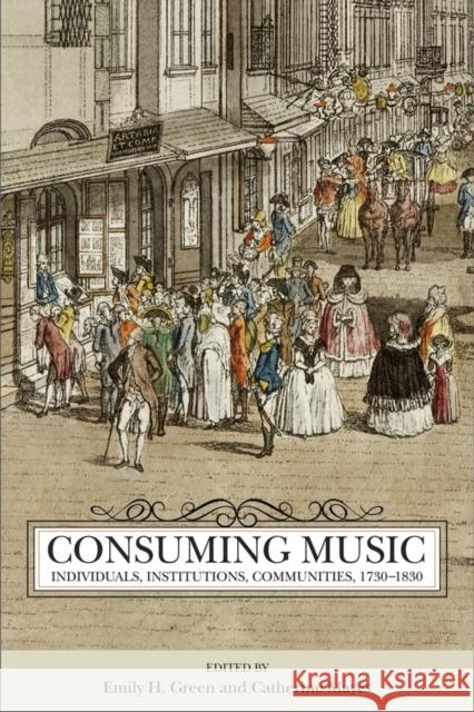 Consuming Music: Individuals, Institutions, Communities, 1730-1830 Green, Emily 9781580465779 John Wiley & Sons