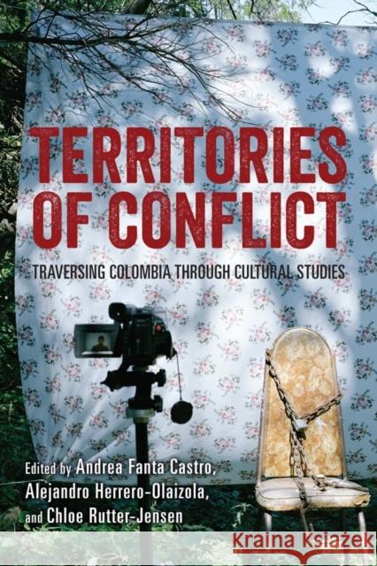 Territories of Conflict: Traversing Colombia Through Cultural Studies Fanta Castro, Andrea; Herrero–olaizol, Alejandro; Rutter–jensen, Chloe 9781580465809