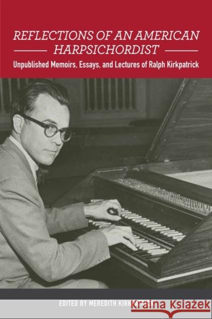 Reflections of an American Harpsichordist: Unpublished Memoirs, Essays, and Lectures of Ralph Kirkpatrick Kirkpatrick, Meredith 9781580465915 John Wiley & Sons