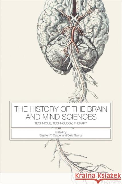 The History of the Brain and Mind Sciences: Technique, Technology, Therapy Casper, Stephen T.; Gavrus, Delia 9781580465953