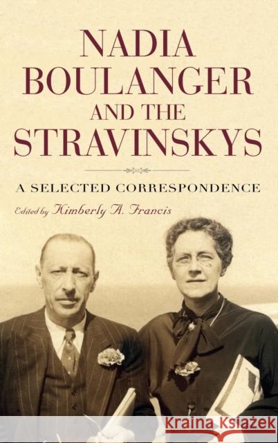 Nadia Boulanger and the Stravinskys: A Selected Correspondence Kimberly Francis 9781580465960 University of Rochester Press