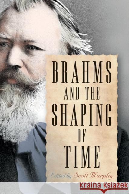 Brahms and the Shaping of Time Murphy, Scott 9781580465977