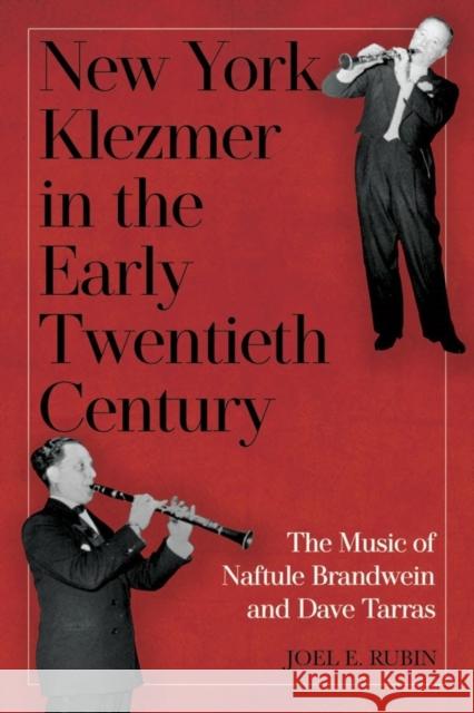 New York Klezmer in the Early Twentieth Century: The Music of Naftule Brandwein and Dave Tarras Joel E. Rubin 9781580465984 University of Rochester Press
