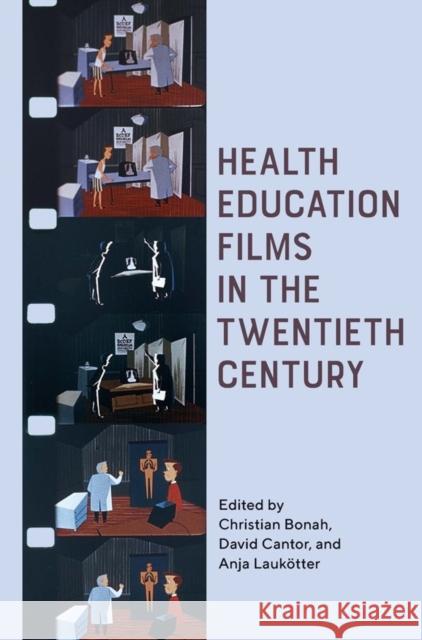 Health Education Films in the Twentieth Century Christian Bonah David Cantor 9781580469166 University of Rochester Press