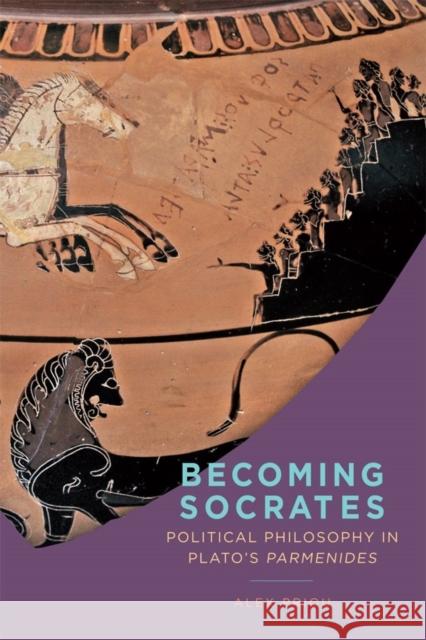 Becoming Socrates: Political Philosophy in Plato's Parmenides Priou, Alex 9781580469197