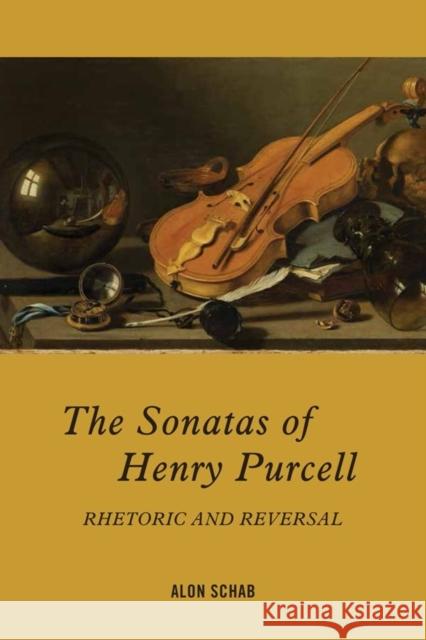 The Sonatas of Henry Purcell: Rhetoric and Reversal Alon Schab 9781580469203 University of Rochester Press