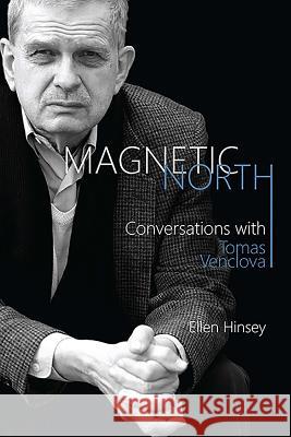 Magnetic North: Conversations with Tomas Venclova Tomas Venclova Ellen Hinsey 9781580469265 University of Rochester Press