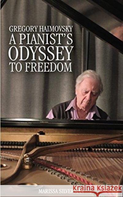 Gregory Haimovsky: A Pianist's Odyssey to Freedom Marissa Silverman 9781580469319
