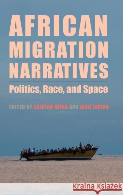 African Migration Narratives: Politics, Race, and Space Cajetan Iheka Jack Taylor 9781580469340 University of Rochester Press