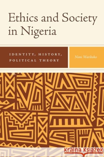 Ethics and Society in Nigeria: Identity, History, Political Theory Nimi Wariboko 9781580469432