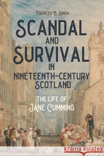 Scandal and Survival in Nineteenth-Century Scotland: The Life of Jane Cumming Frances B. Singh 9781580469555 University of Rochester Press