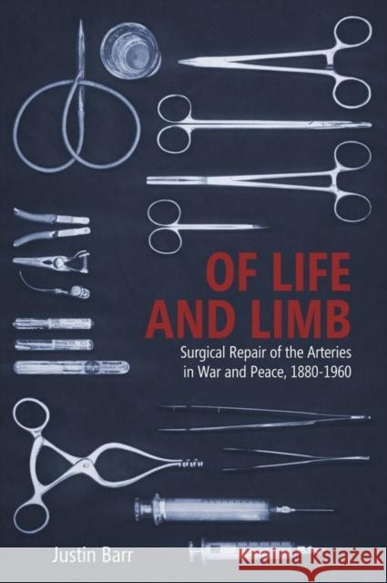 Surgical Repair of the Arteries in War and Peace, 1880-1960 Justin Barr 9781580469661 University of Rochester Press