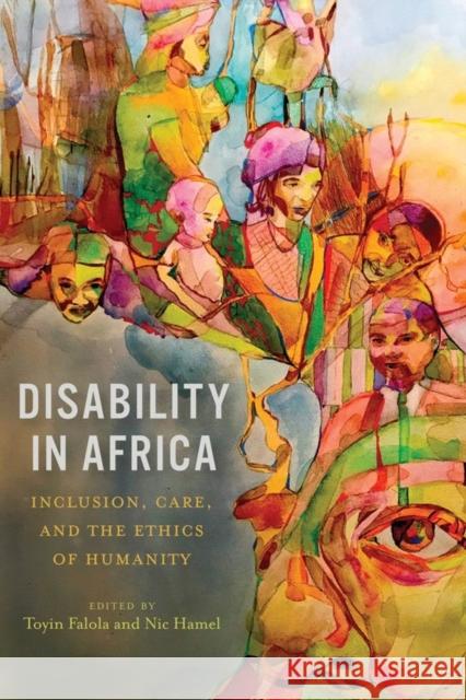 Disability in Africa: Inclusion, Care, and the Ethics of Humanity Hamel, Nic 9781580469715 Boydell & Brewer Ltd