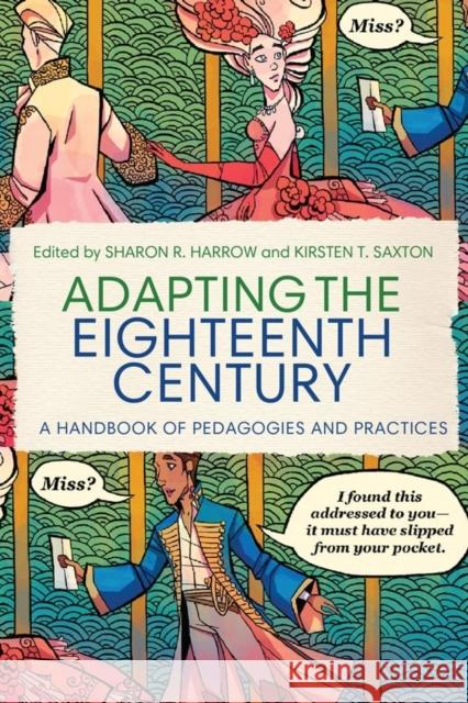 Adapting the Eighteenth Century: A Handbook of Pedagogies and Practices Sharon R. Harrow Kirsten T. Saxton 9781580469838