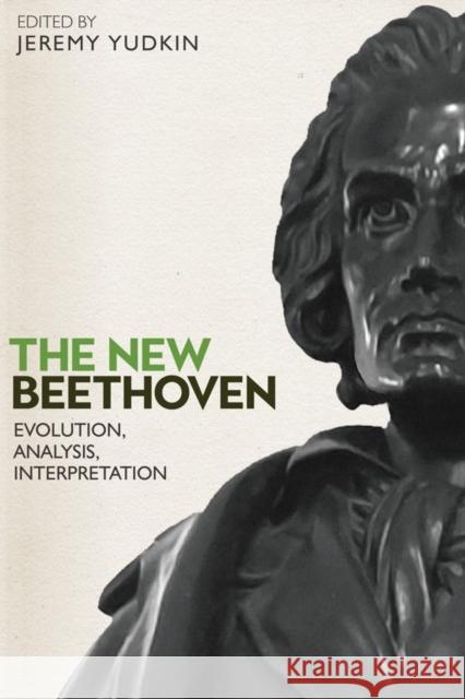 The New Beethoven: Evolution, Analysis, Interpretation Yudkin, Jeremy 9781580469937 University of Rochester Press